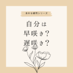 120：「あなたは早咲きですか遅咲きですか？」